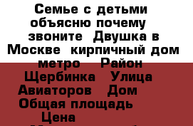Семье с детьми: объясню почему,- звоните! Двушка в Москве, кирпичный дом, метро. › Район ­ Щербинка › Улица ­ Авиаторов › Дом ­ 6 › Общая площадь ­ 49 › Цена ­ 4 500 000 - Московская обл., Москва г. Недвижимость » Квартиры продажа   